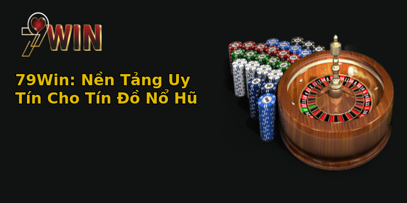 79Win: Nền Tảng Uy Tín Cho Tín Đồ Nổ Hũ 79Win: Nền Tảng Uy Tín Cho Tín Đồ Nổ Hũ