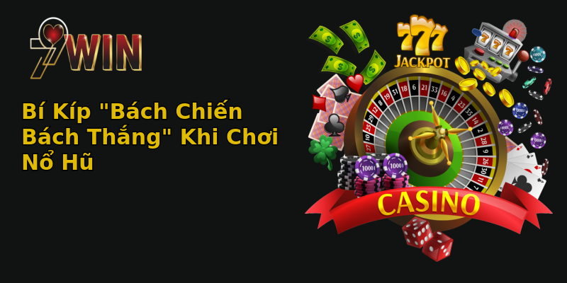 Nổ Hũ 79Win - Trải Nghiệm Giải Trí Đỉnh Cao Không Thể Bỏ Qua 2 bi kip bach chien bach thang khi choi no hu