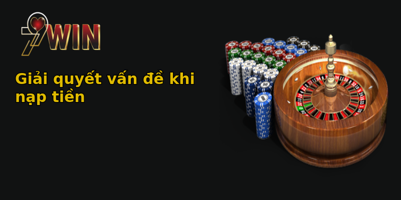 Giải quyết vấn đề khi nạp tiền Giải quyết vấn đề khi nạp tiền