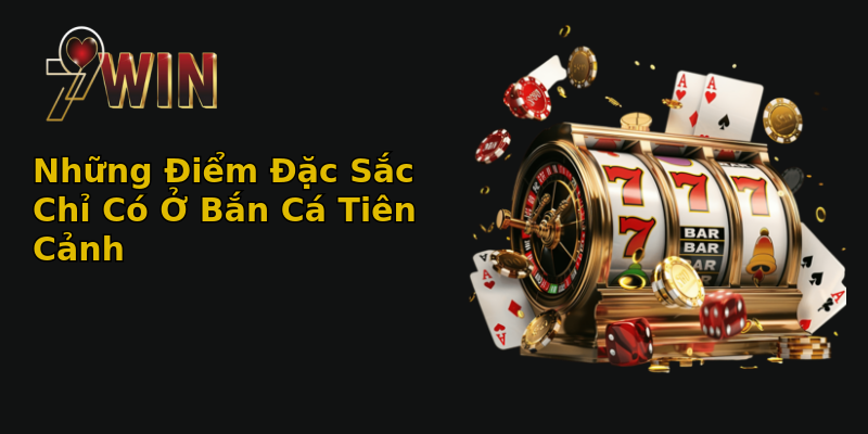 Những Điểm Đặc Sắc Chỉ Có Ở Bắn Cá Tiên Cảnh Những Điểm Đặc Sắc Chỉ Có Ở Bắn Cá Tiên Cảnh