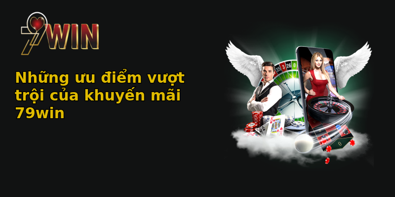 Những ưu điểm vượt trội của khuyến mãi 79win Những ưu điểm vượt trội của khuyến mãi 79win