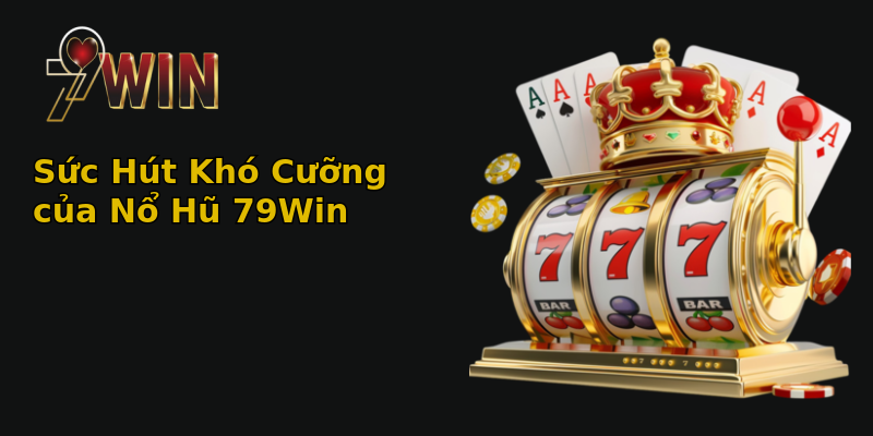 Sức Hút Khó Cưỡng của Nổ Hũ 79Win Sức Hút Khó Cưỡng của Nổ Hũ 79Win