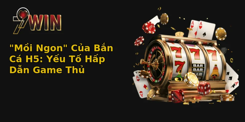 moi ngon cua ban ca h5 yeu to hap dan game thu