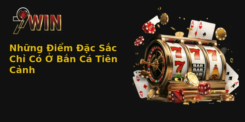 Những Điểm Đặc Sắc Chỉ Có Ở Bắn Cá Tiên Cảnh Những Điểm Đặc Sắc Chỉ Có Ở Bắn Cá Tiên Cảnh